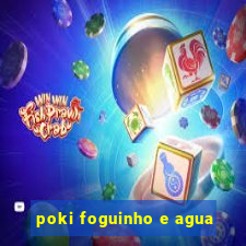 poki foguinho e agua